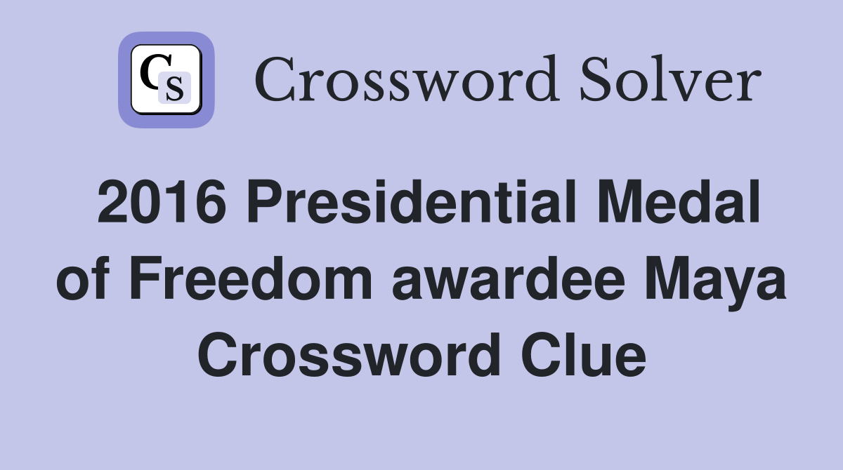 2016 presidential medal of freedom awardee maya crossword